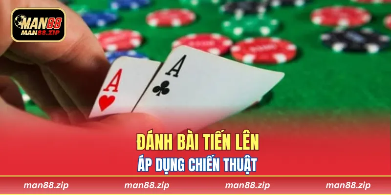 Áp dụng chiến thuật đánh bài tiến lên hiệu quả cao
