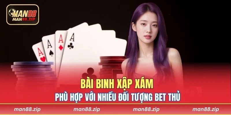 Bài binh xập xám phù hợp với nhiều đối tượng bet thủ