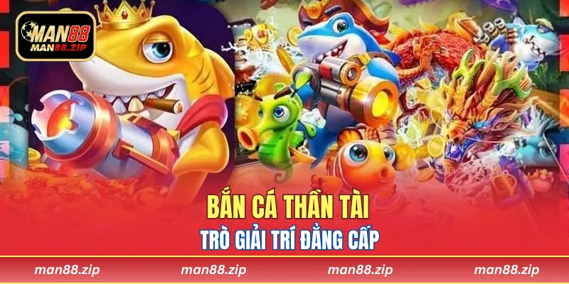 Bắn Cá Thần Tài Man88 - Khám Phá Trò Giải Trí Đẳng Cấp
