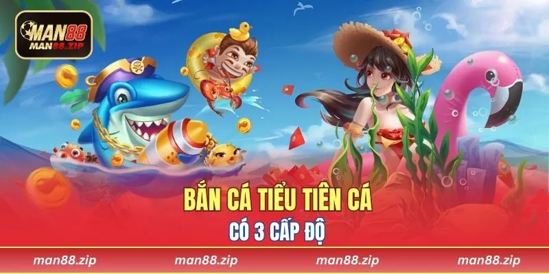 Bắn cá Tiểu Tiên Cá có 3 cấp độ