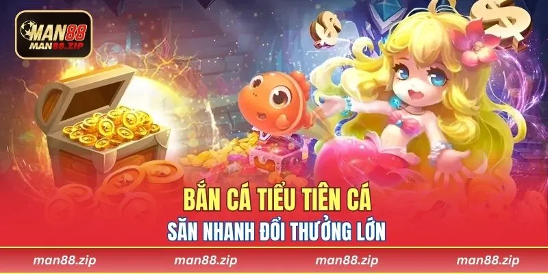 Bắn cá Tiểu Tiên Cá - Săn Nhanh Đổi Thưởng Lớn