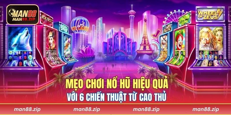 Mẹo Chơi Nổ Hũ Hiệu Quả Với 6 Chiến Thuật Từ Cao Thủ