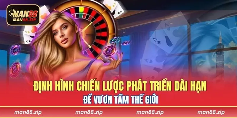 Định hình chiến lược phát triển dài hạn để vươn tầm thế giới
