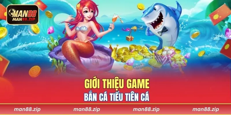 Giới thiệu bắn cá Tiểu Tiên Cá