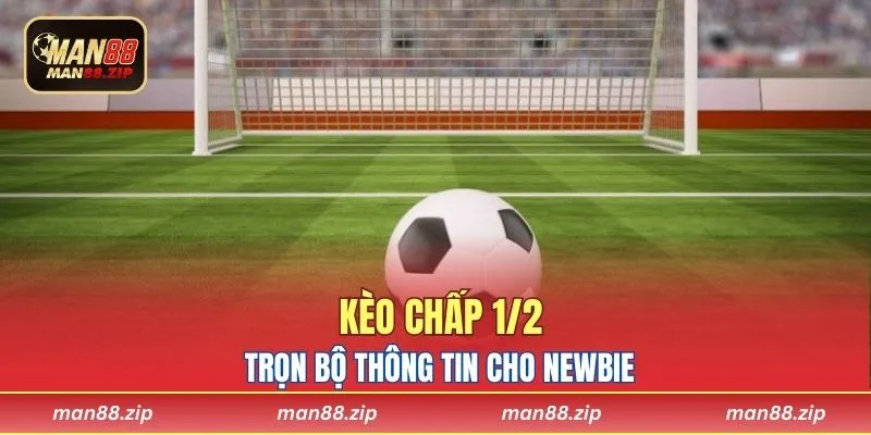 Kèo Chấp 1/2 Là Gì? Trọn Bộ Thông Tin Dành Cho Newbie