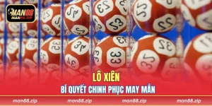 Lô Xiên - Bí Quyết Chinh Phục May Mắn Cho Anh Em 2025