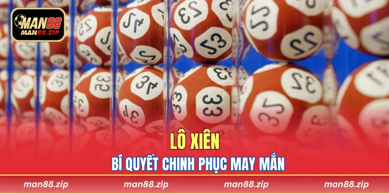 Lô Xiên - Bí Quyết Chinh Phục May Mắn Cho Anh Em 2025
