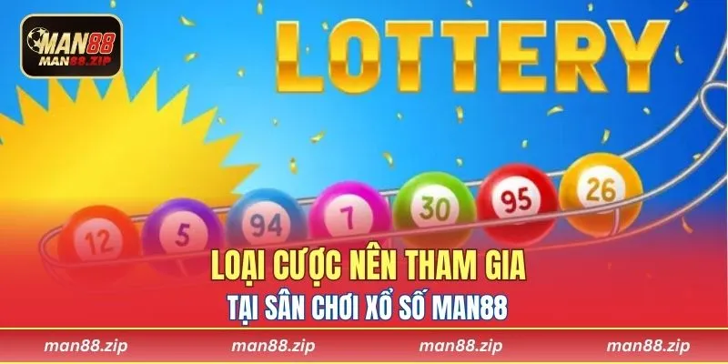 Loại cược nên tham gia tại sân chơi xổ số Man88