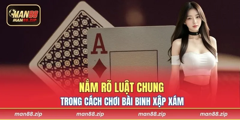 Nắm rõ luật chung trong cách chơi bài binh xập xám