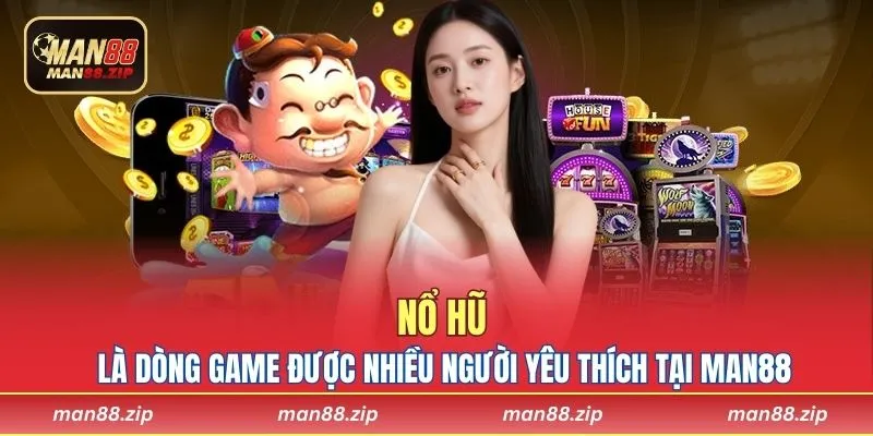 Nổ hũ là dòng game được nhiều người yêu thích tại Man88