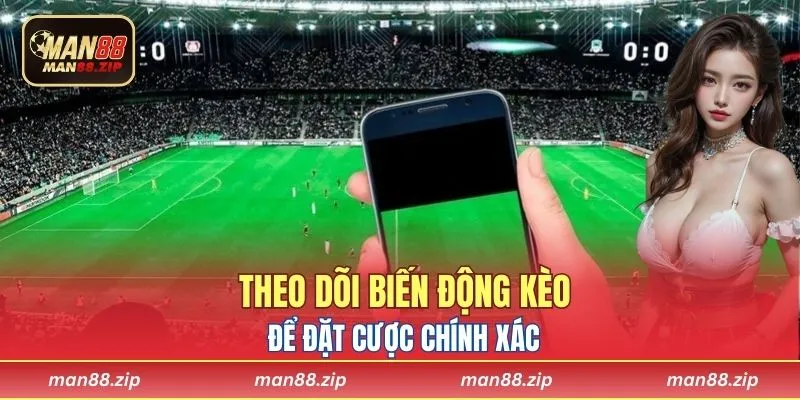 Theo dõi biến động kèo để chọn cửa chính xác