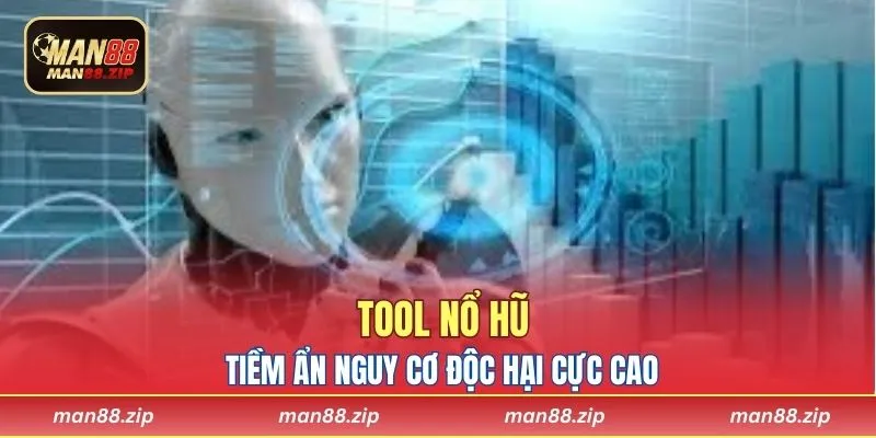 Tool nổ hũ tiềm ẩn nguy cơ độc hại cực cao