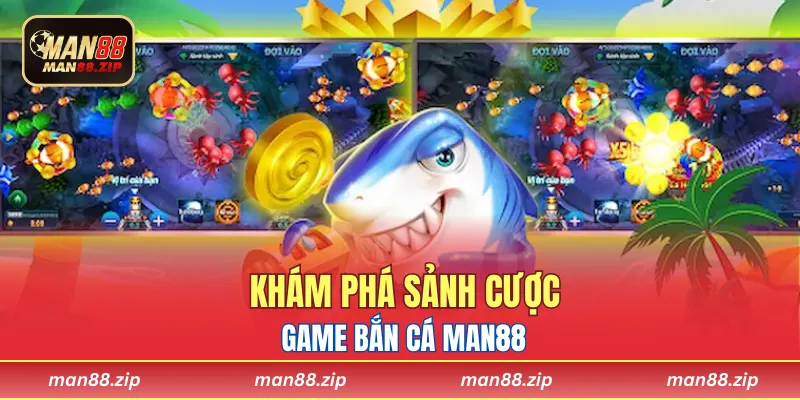 Tìm hiểu sảnh game bắn cá Man88