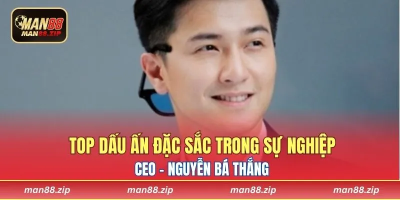Top dấu ấn đặc sắc trong sự nghiệp CEO Nguyễn Bá Thắng