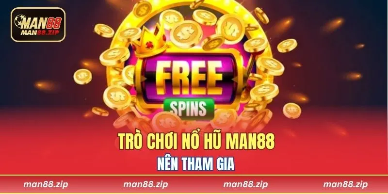 Trò chơi nổ hũ Man88 nên tham gia