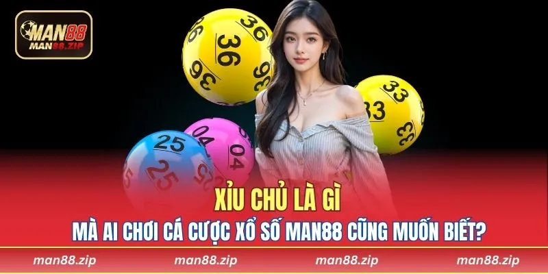Xỉu Chủ Là Gì Mà Ai Chơi Cá Cược Xổ Số Man88 Cũng Muốn Biết?